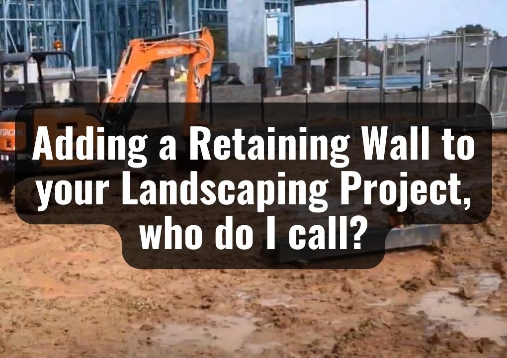 Adding a Retaining Wall to your Landscaping Project, who do I call?